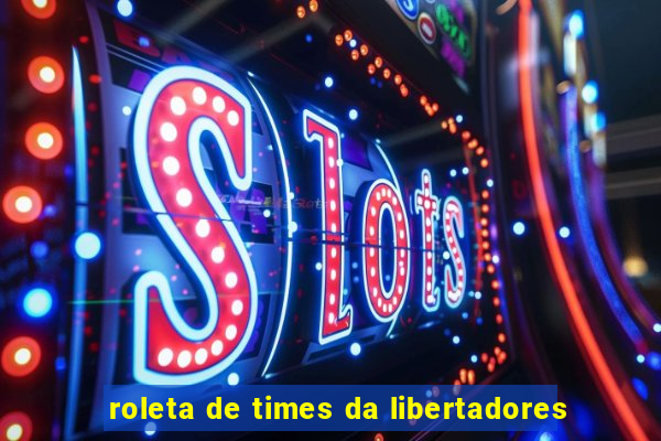 roleta de times da libertadores